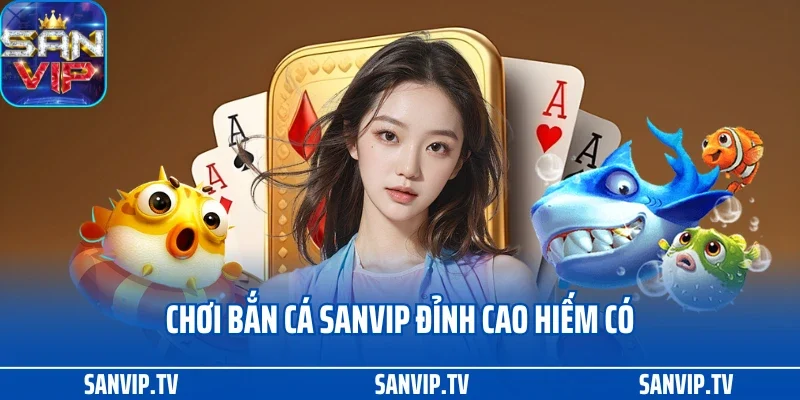 TRANG CHỦ 25 Chơi bắn cá Sanvip đỉnh cao hiếm có
