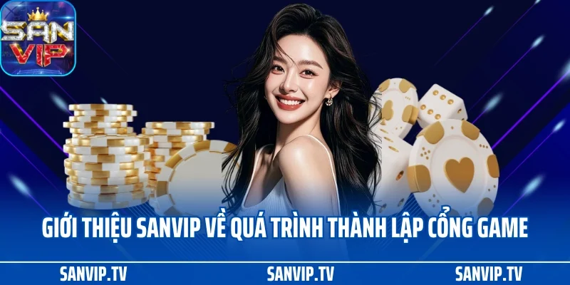 Giới thiệu Sanvip 1 Giới thiệu SANVIP về quá trình thành lập cổng game