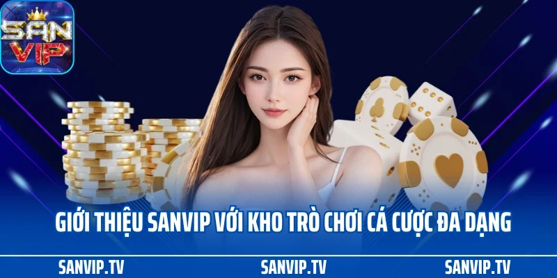 Giới thiệu Sanvip 3 Giới thiệu SANVIP với kho trò chơi cá cược đa dạng