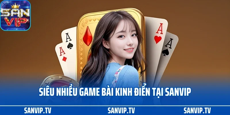 TRANG CHỦ 24 Siêu nhiều game bài kinh điển tại Sanvip